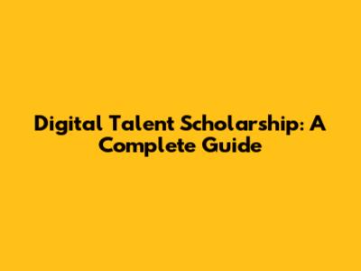 Digital Talent Scholarship: A Complete Guide