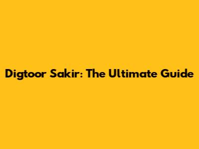 Digtoor Sakir: The Ultimate Guide