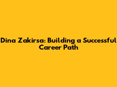 Dina Zakirsa: Building a Successful Career Path