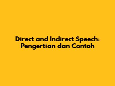 Direct and Indirect Speech: Pengertian dan Contoh