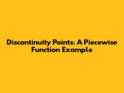 Discontinuity Points: A Piecewise Function Example