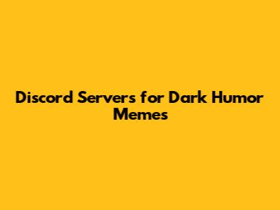 Discord Servers for Dark Humor Memes