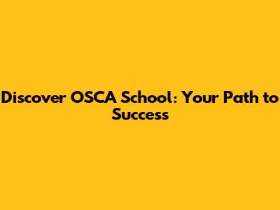Discover OSCA School: Your Path to Success