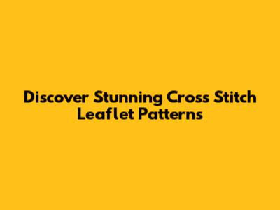 Discover Stunning Cross Stitch Leaflet Patterns
