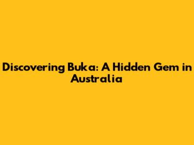 Discovering Buka: A Hidden Gem in Australia