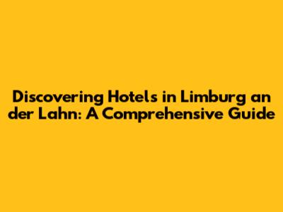 Discovering Hotels in Limburg an der Lahn: A Comprehensive Guide