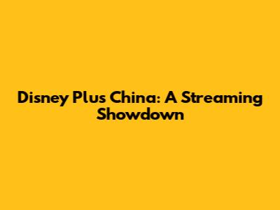 Disney Plus China: A Streaming Showdown