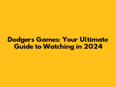 Dodgers Games: Your Ultimate Guide to Watching in 2024