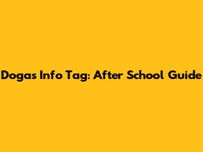 Dogas Info Tag: After School Guide