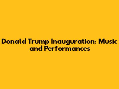 Donald Trump Inauguration: Music and Performances