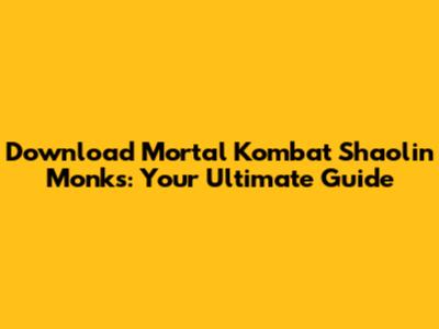 Download Mortal Kombat Shaolin Monks: Your Ultimate Guide