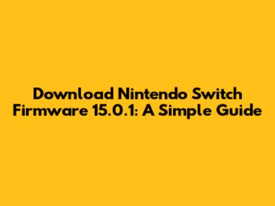Download Nintendo Switch Firmware 15.0.1: A Simple Guide