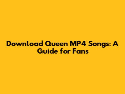 Download Queen MP4 Songs: A Guide for Fans