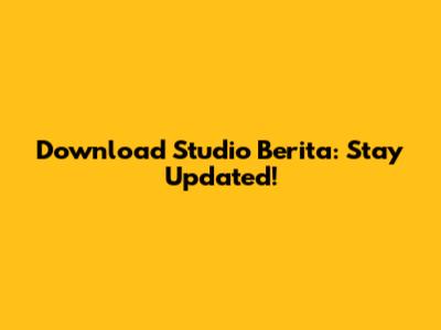 Download Studio Berita: Stay Updated!