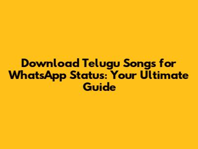 Download Telugu Songs for WhatsApp Status: Your Ultimate Guide