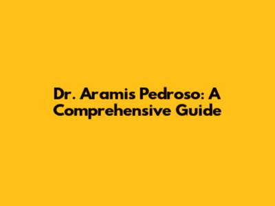 Dr. Aramis Pedroso: A Comprehensive Guide