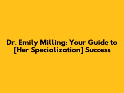 Dr. Emily Milling: Your Guide to [Her Specialization] Success