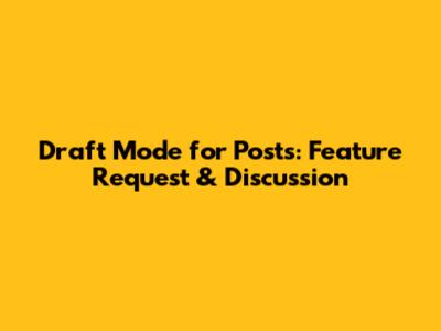 Draft Mode for Posts: Feature Request & Discussion