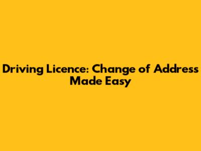 Driving Licence: Change of Address Made Easy