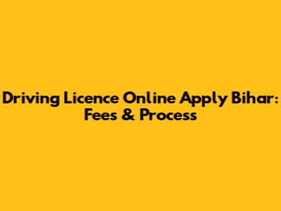 Driving Licence Online Apply Bihar: Fees & Process
