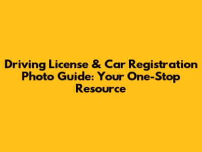 Driving License & Car Registration Photo Guide: Your One-Stop Resource
