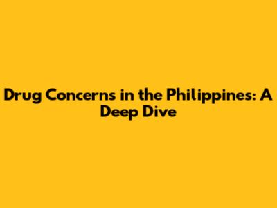 Drug Concerns in the Philippines: A Deep Dive