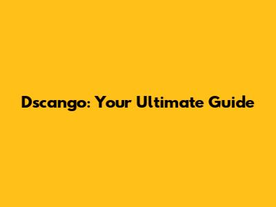 Dscango: Your Ultimate Guide