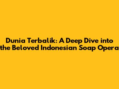 Dunia Terbalik: A Deep Dive into the Beloved Indonesian Soap Opera