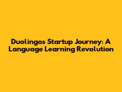 Duolingo's Startup Journey: A Language Learning Revolution