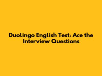 Duolingo English Test: Ace the Interview Questions