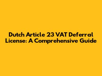 Dutch Article 23 VAT Deferral License: A Comprehensive Guide