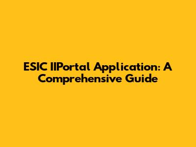 ESIC IIPortal Application: A Comprehensive Guide