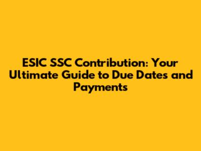 ESIC SSC Contribution: Your Ultimate Guide to Due Dates and Payments