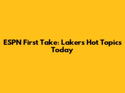 ESPN First Take: Lakers Hot Topics Today