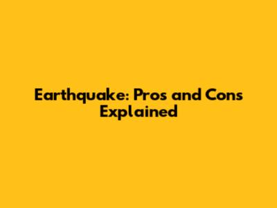 Earthquake: Pros and Cons Explained
