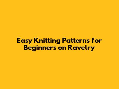 Easy Knitting Patterns for Beginners on Ravelry