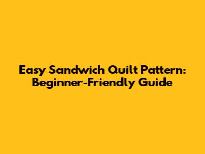 Easy Sandwich Quilt Pattern: Beginner-Friendly Guide