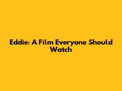 Eddie: A Film Everyone Should Watch