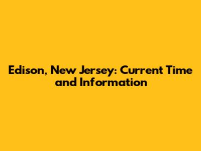 Edison, New Jersey: Current Time and Information