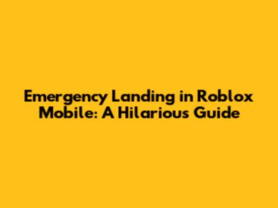 Emergency Landing in Roblox Mobile: A Hilarious Guide