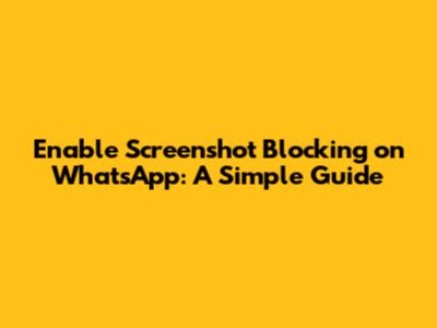 Enable Screenshot Blocking on WhatsApp: A Simple Guide