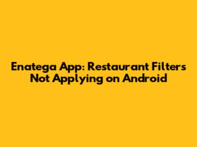 Enatega App: Restaurant Filters Not Applying on Android