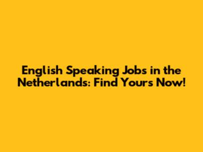 English Speaking Jobs in the Netherlands: Find Yours Now!