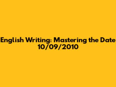 English Writing: Mastering the Date 10/09/2010