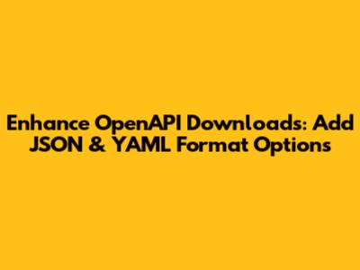 Enhance OpenAPI Downloads: Add JSON & YAML Format Options