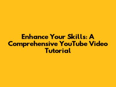 Enhance Your Skills: A Comprehensive YouTube Video Tutorial