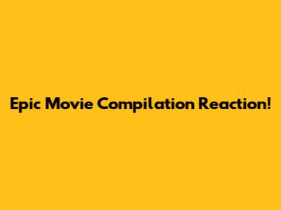 Epic Movie Compilation Reaction!
