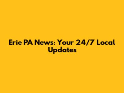 Erie PA News: Your 24/7 Local Updates