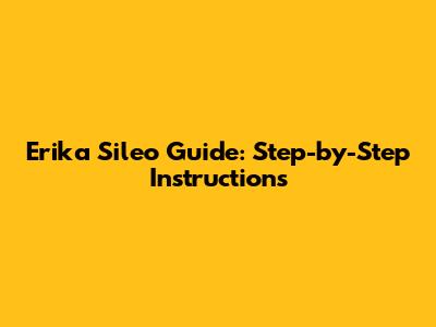 Erika Sileo Guide: Step-by-Step Instructions