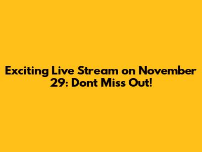 Exciting Live Stream on November 29: Don't Miss Out!